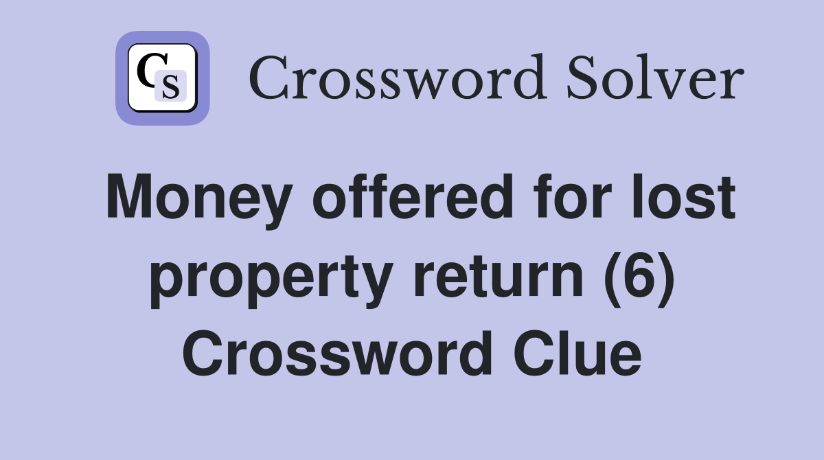 Money offered for lost property return (6) Crossword Clue
