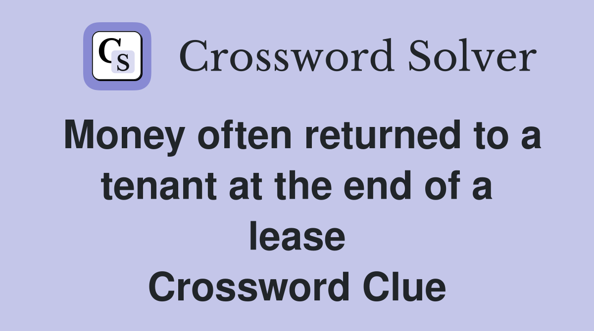 Money often returned to a tenant at the end of a lease Crossword Clue