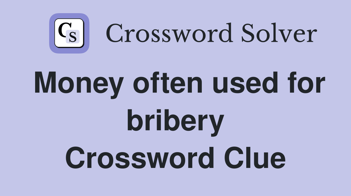 Money often used for bribery Crossword Clue