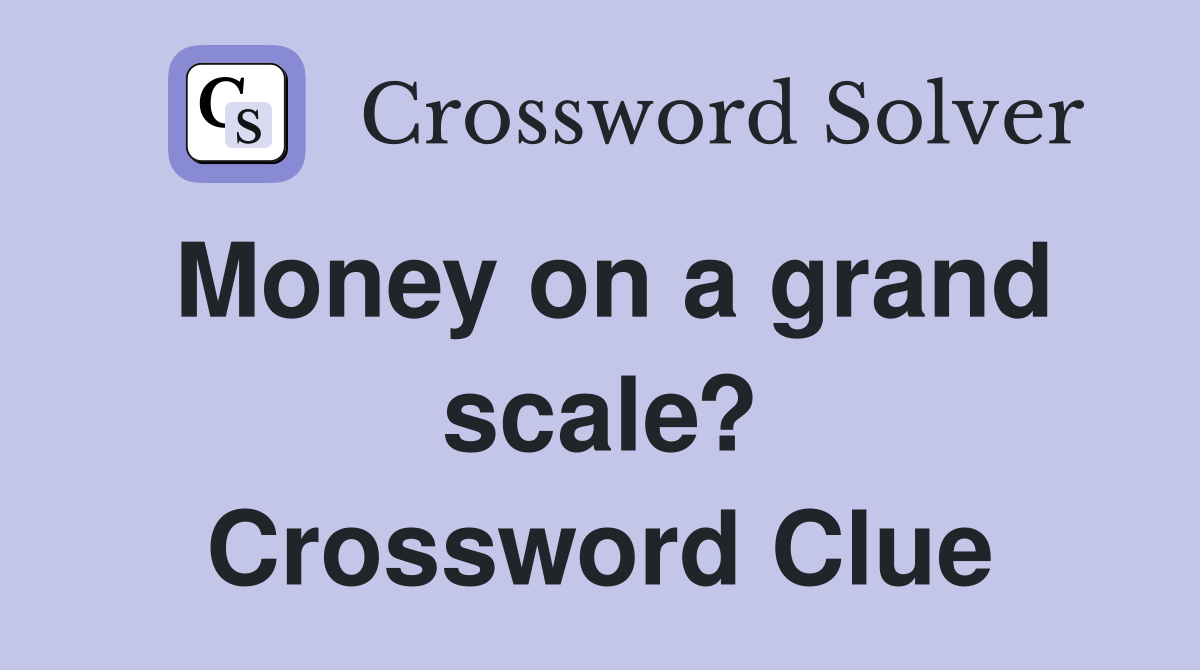 Money on a grand scale? Crossword Clue
