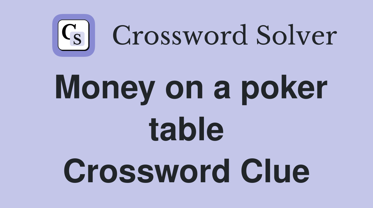 Money on a poker table Crossword Clue