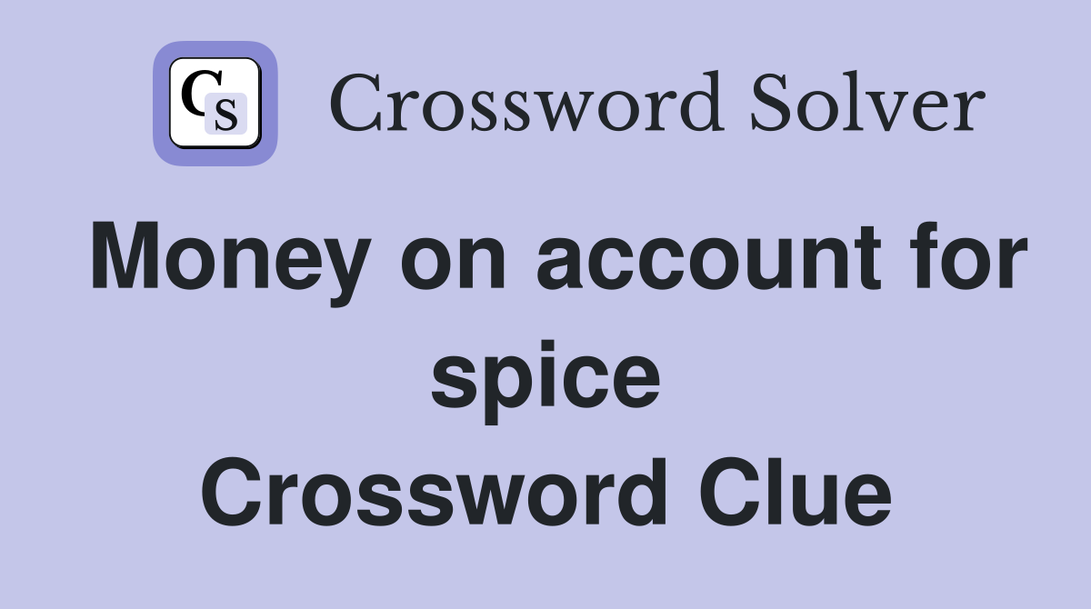 Money on account for spice Crossword Clue
