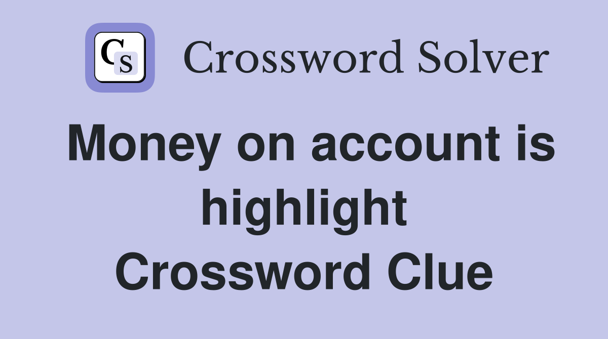 Money on account is highlight Crossword Clue