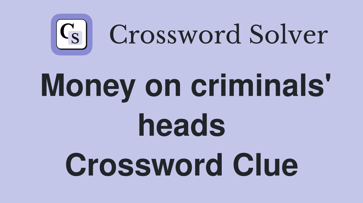 Money on criminals' heads Crossword Clue