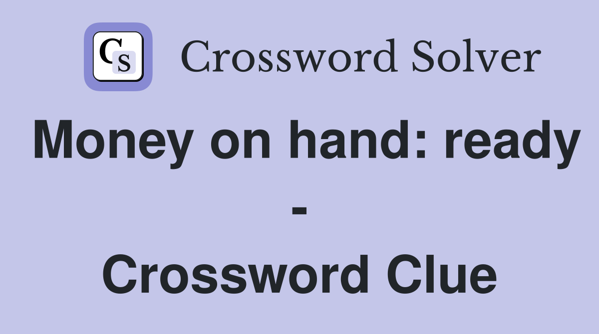 Money on hand: ready - Crossword Clue