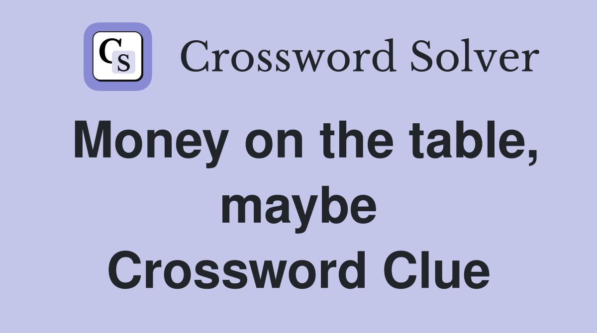 Money on the table, maybe Crossword Clue