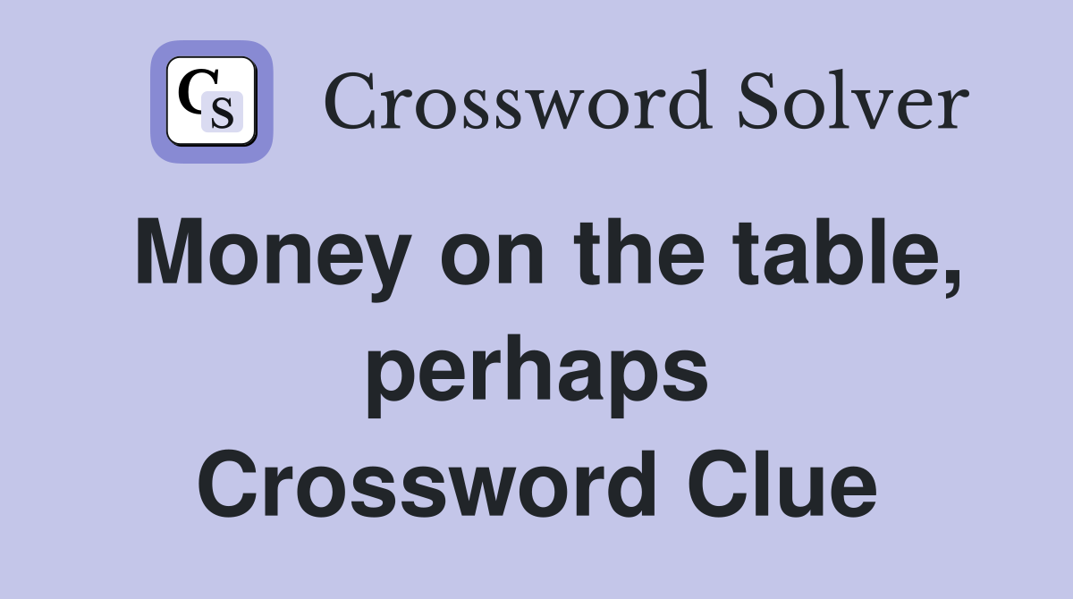 Money on the table, perhaps Crossword Clue