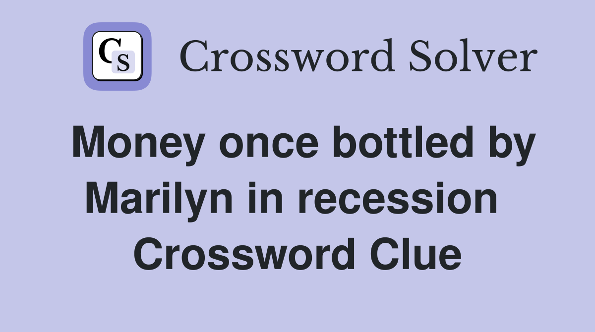 Money once bottled by Marilyn in recession  Crossword Clue