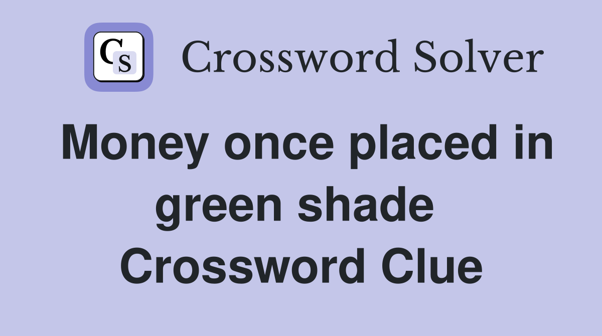 Money once placed in green shade  Crossword Clue