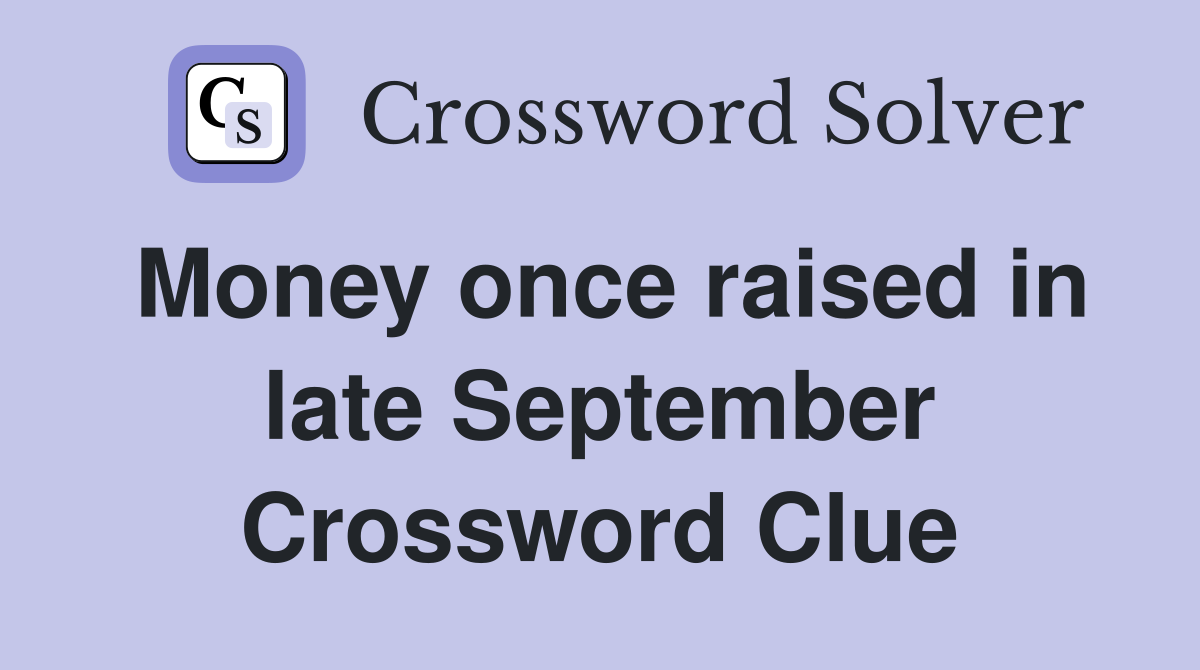 Money once raised in late September Crossword Clue