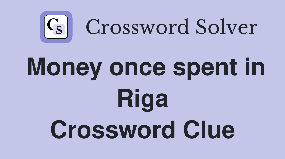 Money once spent in Riga Crossword Clue