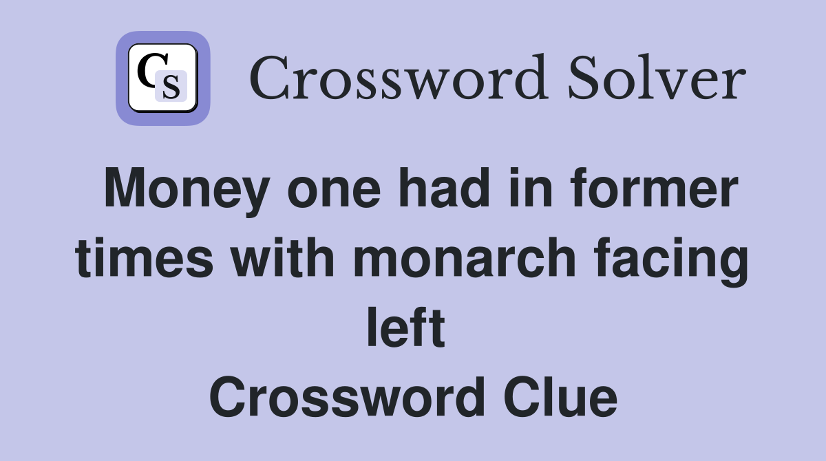 Money one had in former times with monarch facing left  Crossword Clue