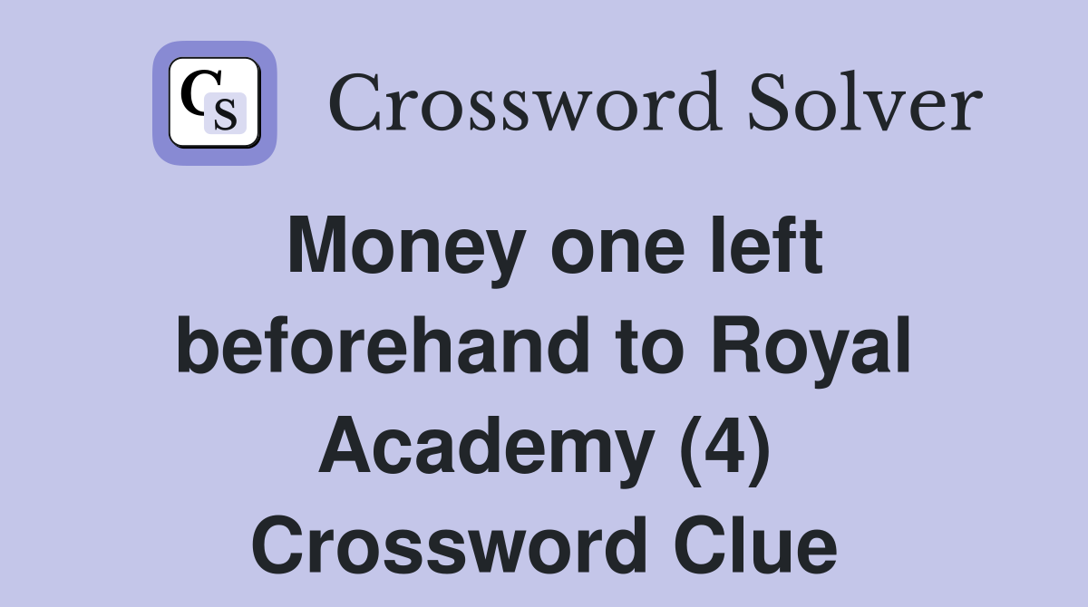 Money one left beforehand to Royal Academy (4) Crossword Clue