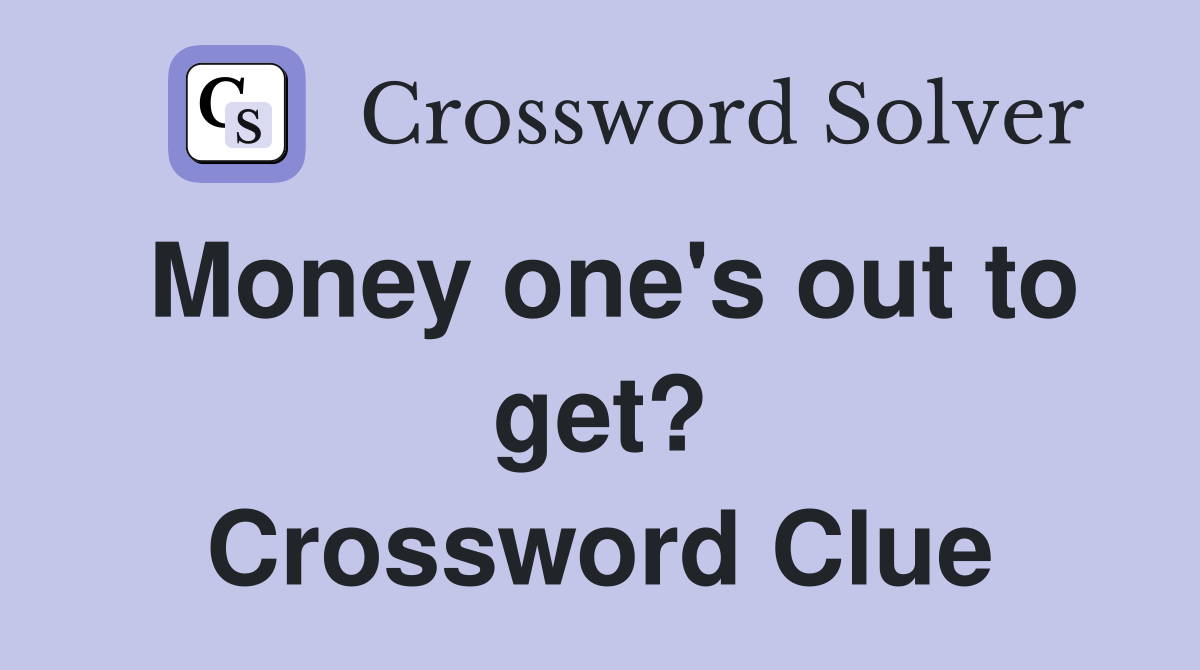 Money one's out to get? Crossword Clue