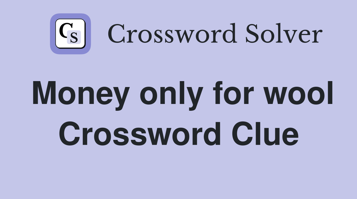 Money only for wool Crossword Clue