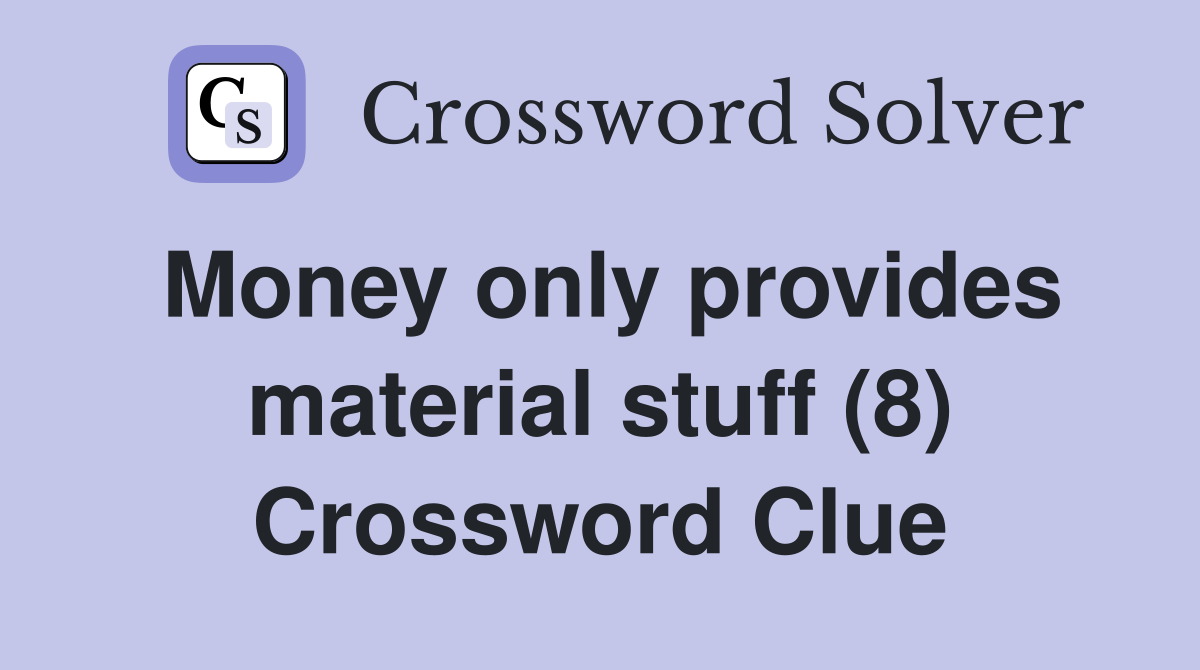 Money only provides material stuff (8) Crossword Clue