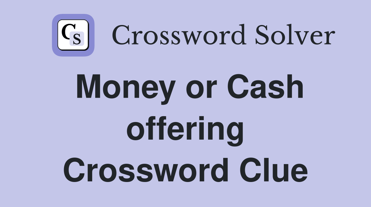 Money or Cash offering Crossword Clue