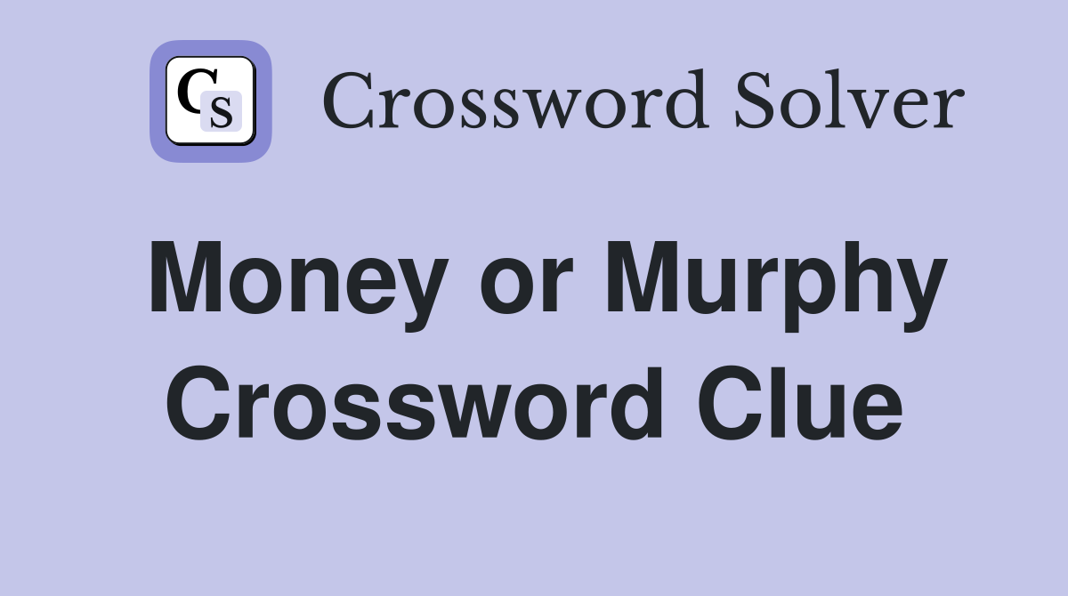 Money or Murphy Crossword Clue