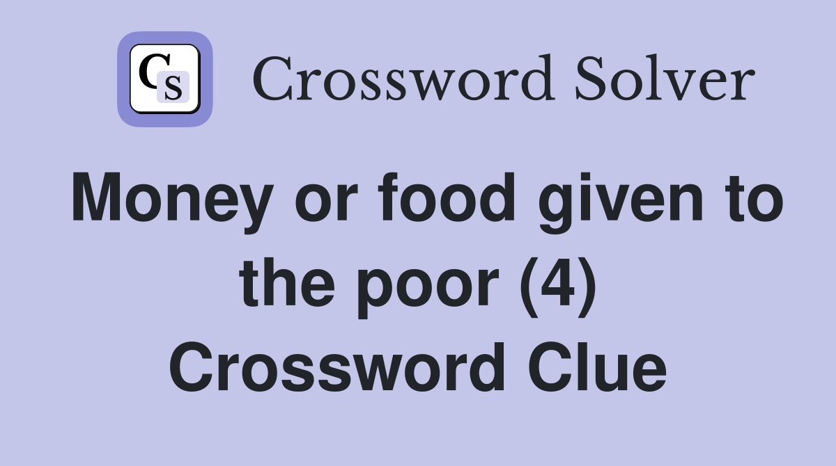 Money or food given to the poor (4) Crossword Clue