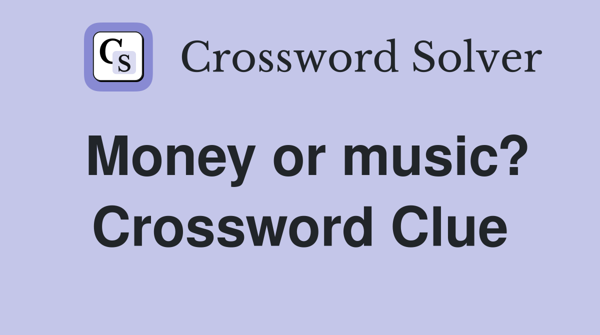 Money or music? Crossword Clue