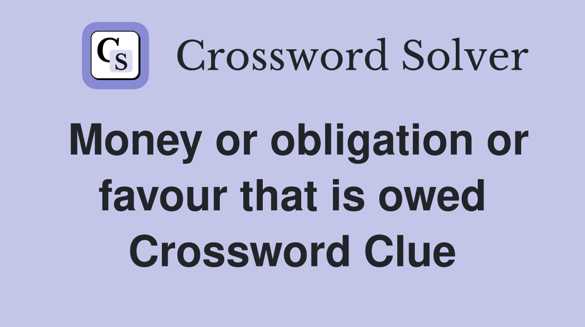 Money or obligation or favour that is owed Crossword Clue