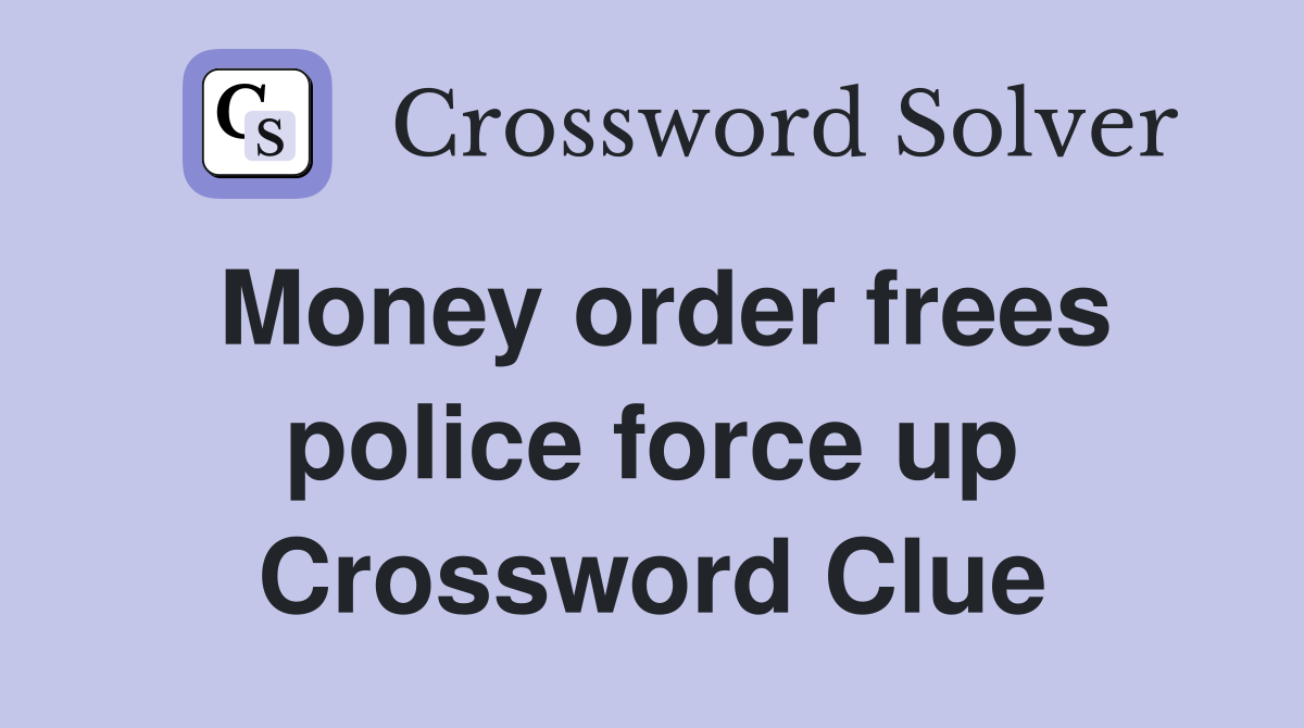 Money order frees police force up Crossword Clue