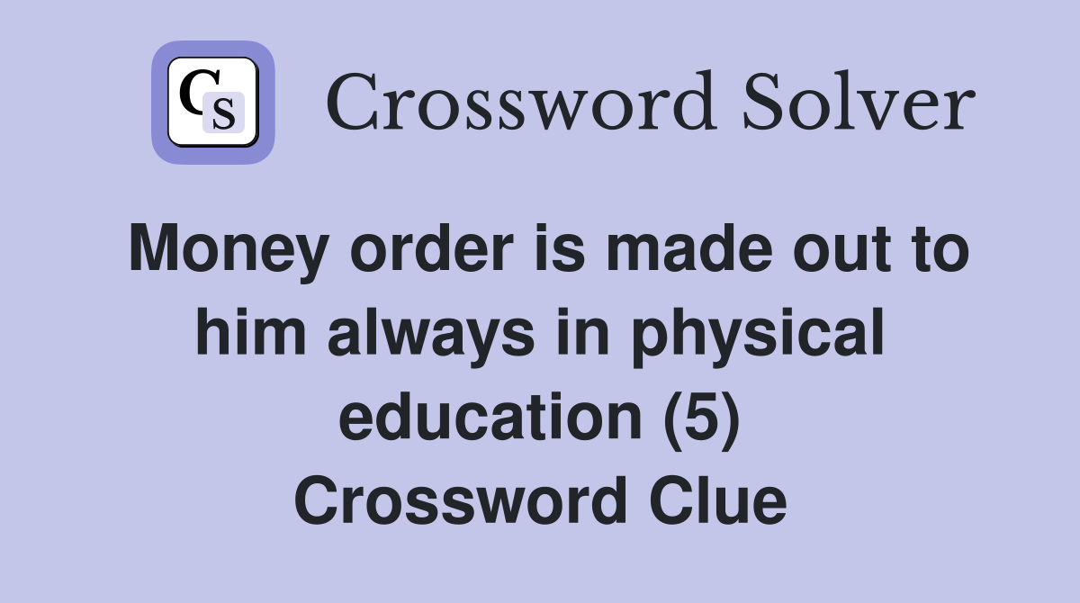 Money order is made out to him always in physical education (5) Crossword Clue