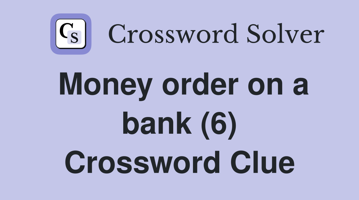 Money order on a bank (6) Crossword Clue