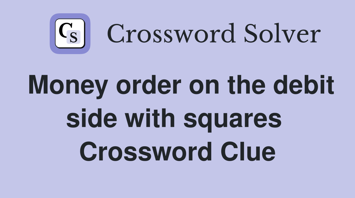 Money order on the debit side with squares  Crossword Clue