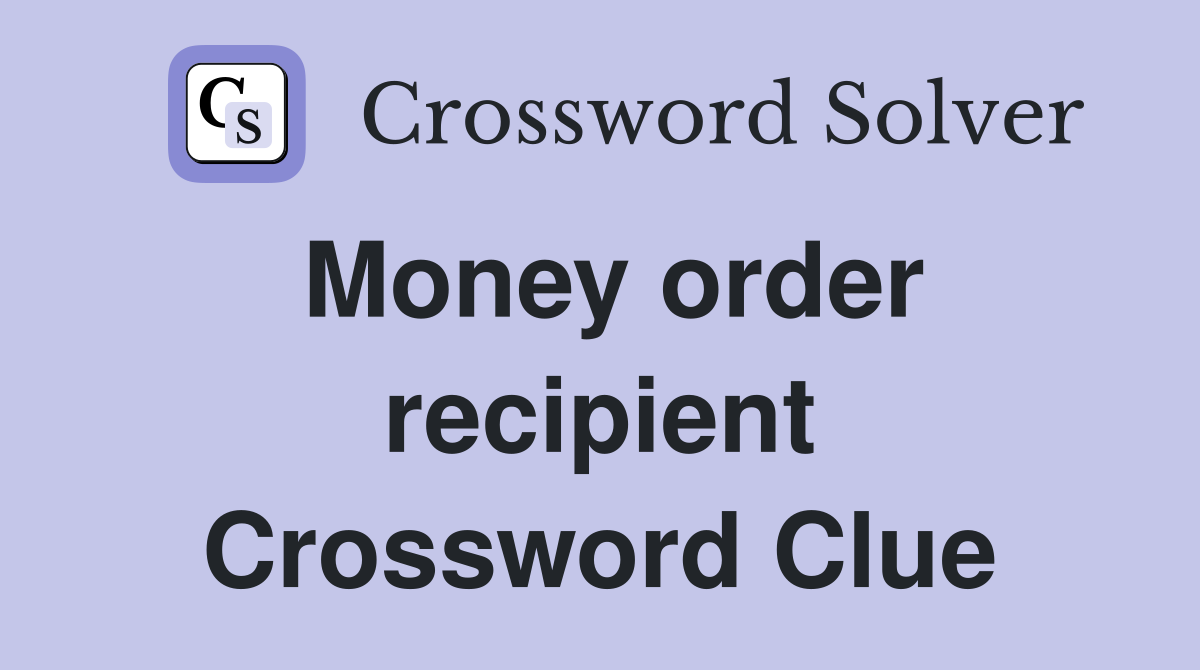 Money order recipient Crossword Clue