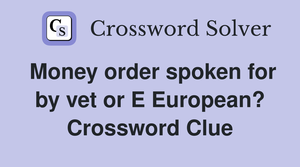 Money order spoken for by vet or E European? Crossword Clue