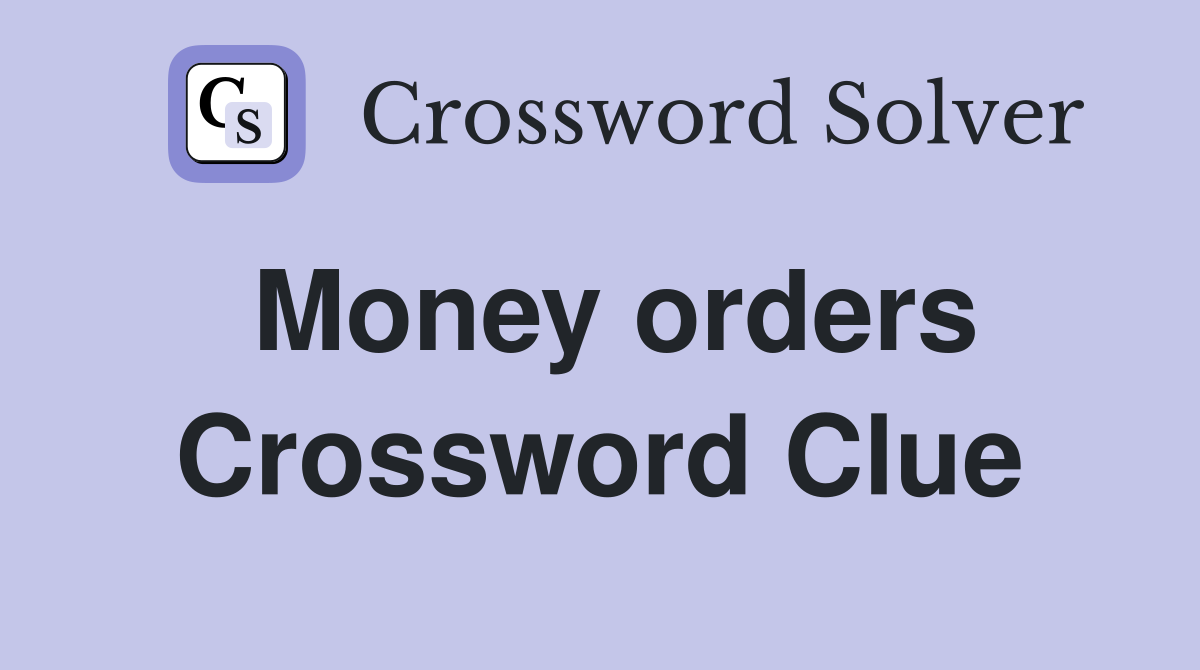 Money orders Crossword Clue