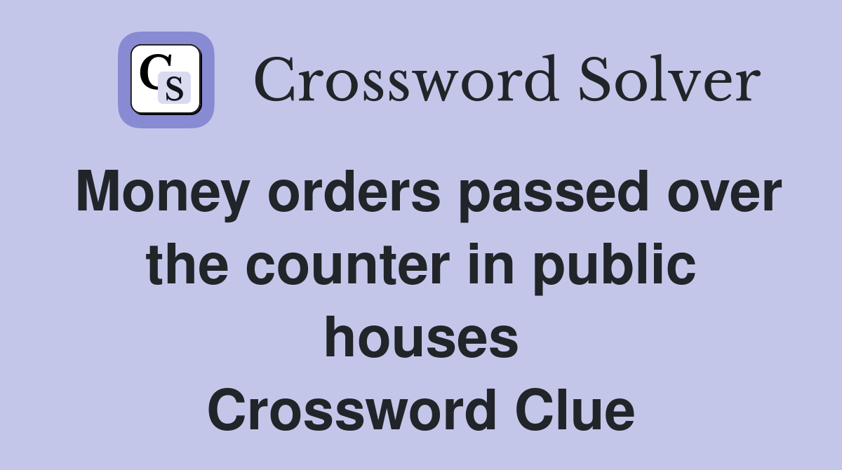 Money orders passed over the counter in public houses Crossword Clue