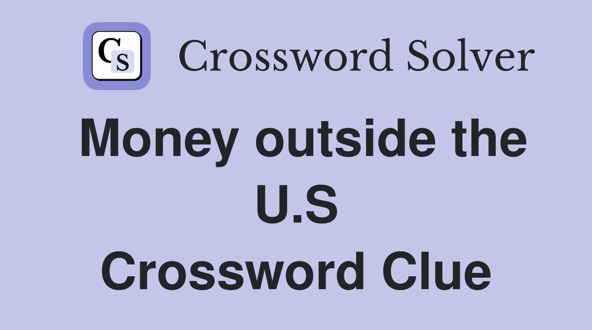 Money outside the U.S Crossword Clue