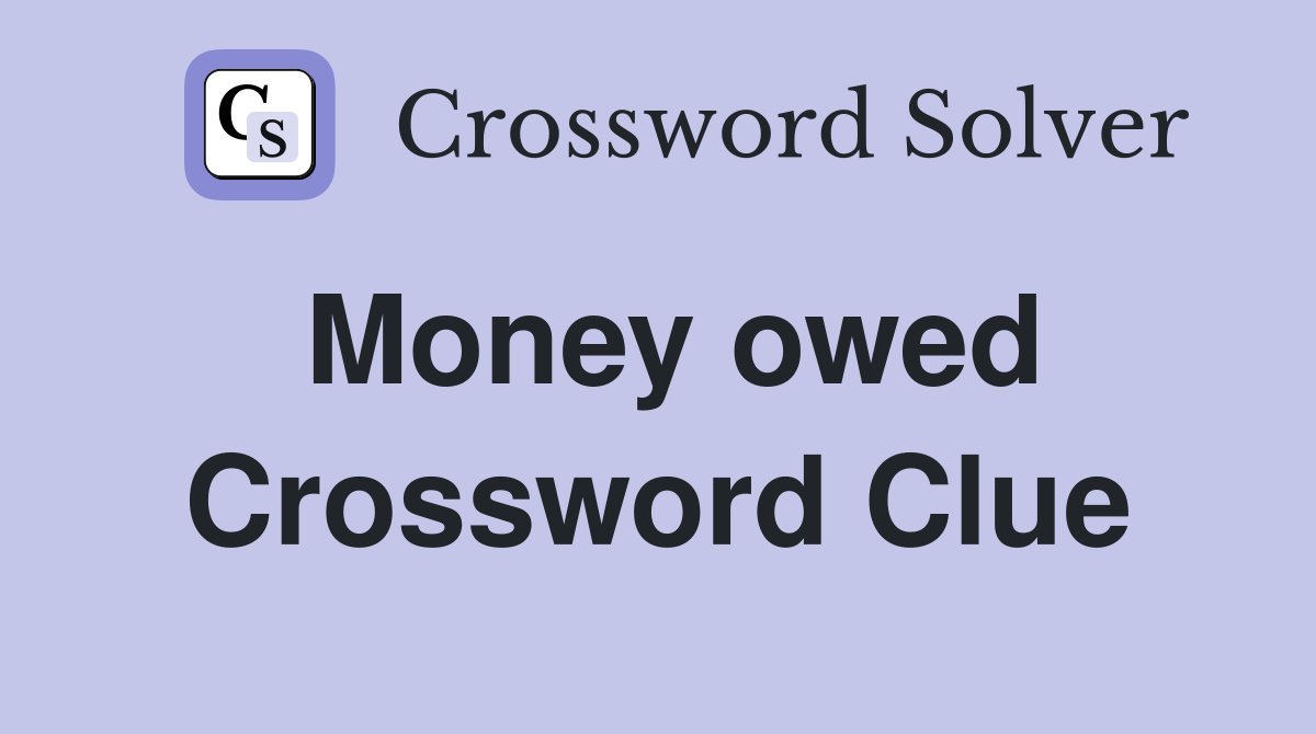 Money owed Crossword Clue