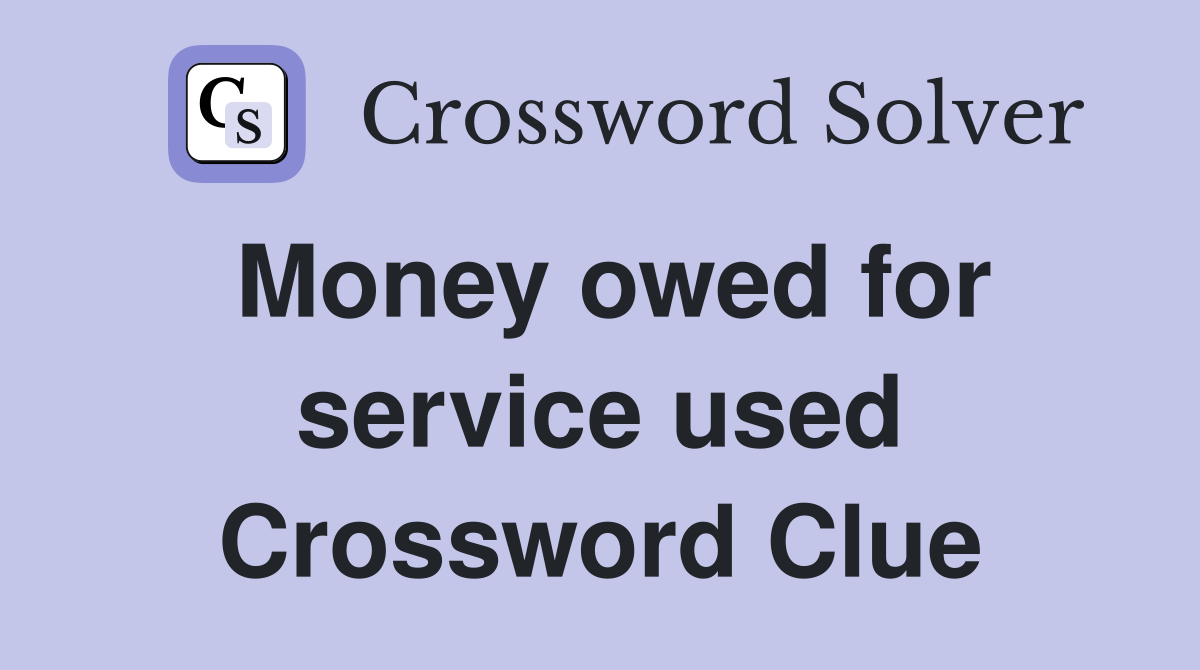 Money owed for service used Crossword Clue