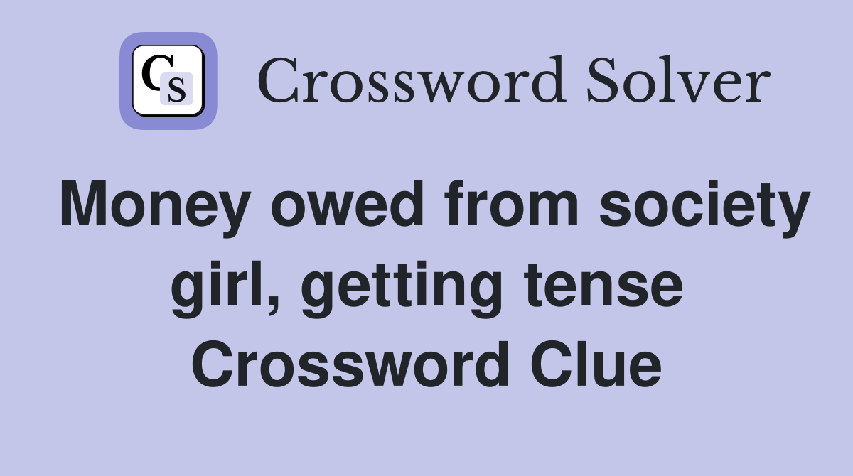 Money owed from society girl, getting tense Crossword Clue