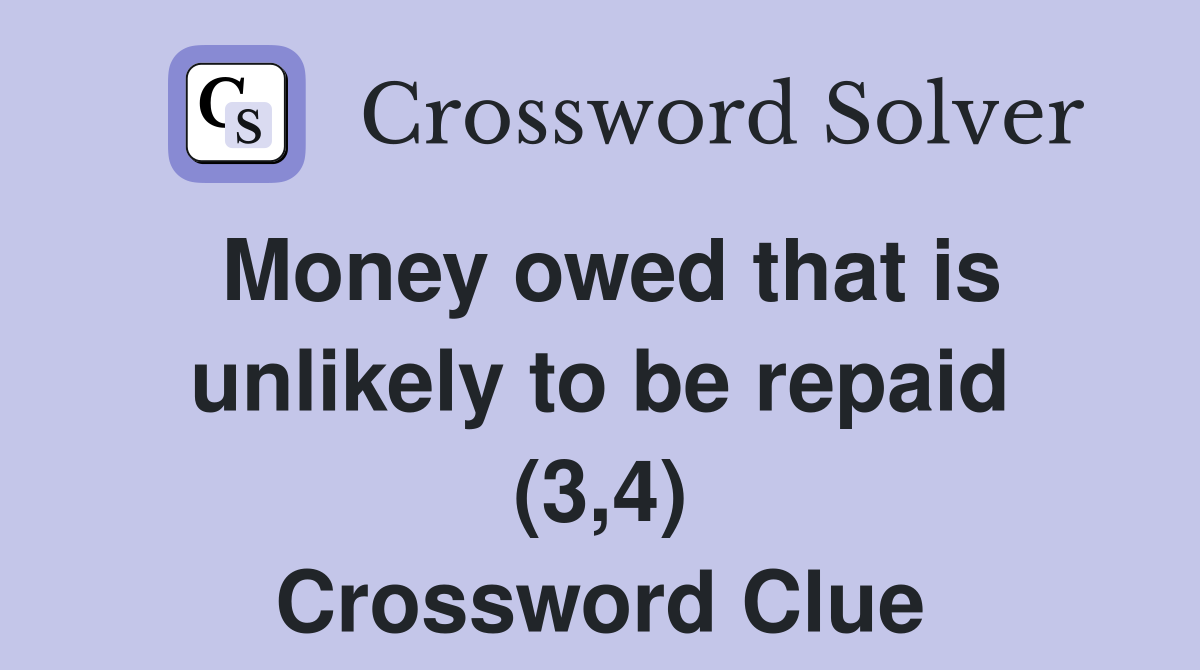 Money owed that is unlikely to be repaid (3,4) Crossword Clue