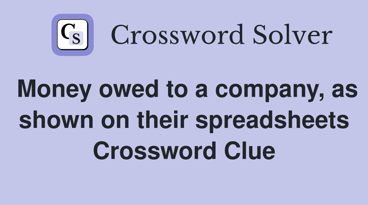 Money owed to a company, as shown on their spreadsheets Crossword Clue