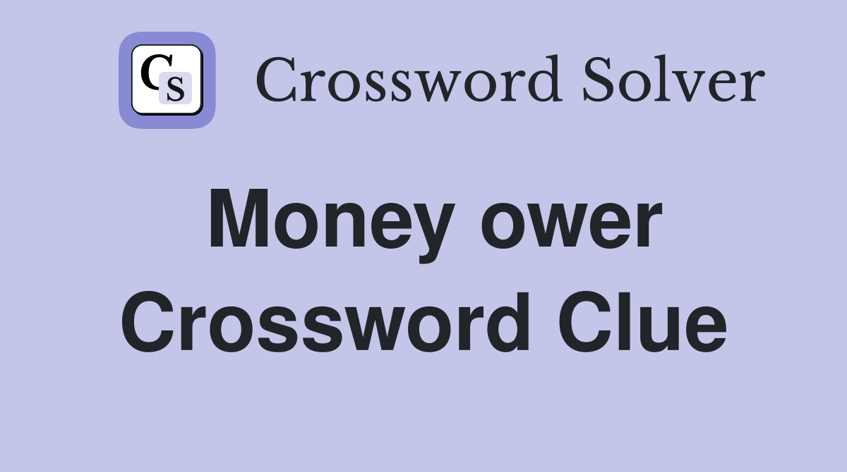 Money ower Crossword Clue