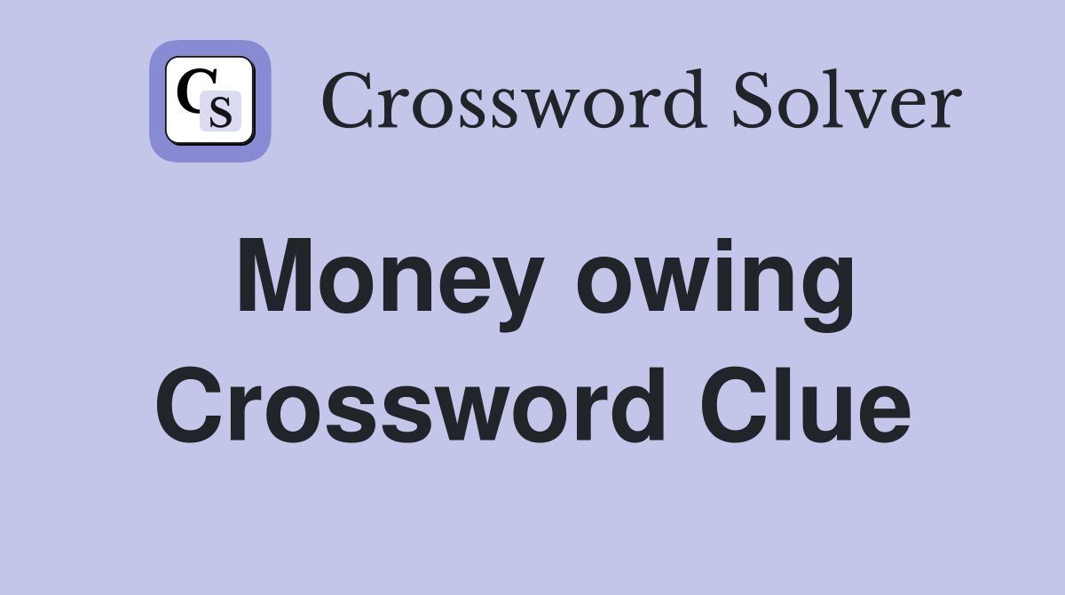 Money owing Crossword Clue