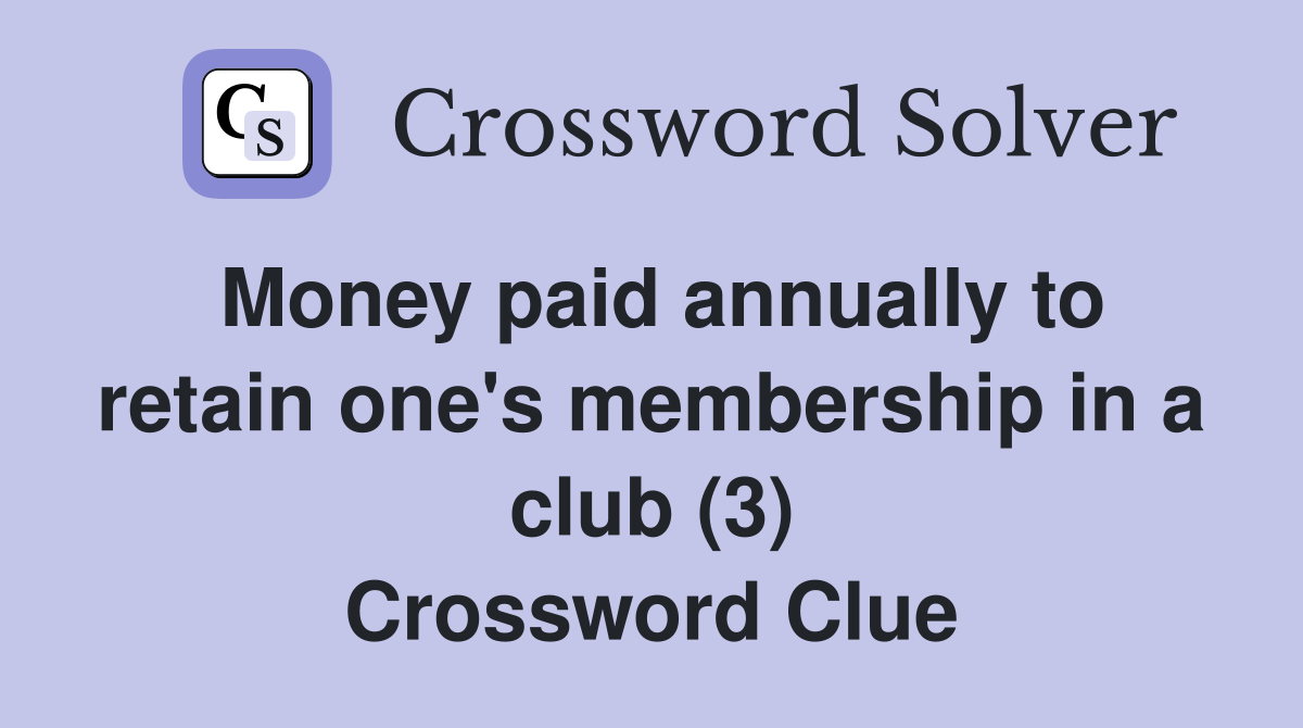 Money paid annually to retain one's membership in a club (3) Crossword Clue