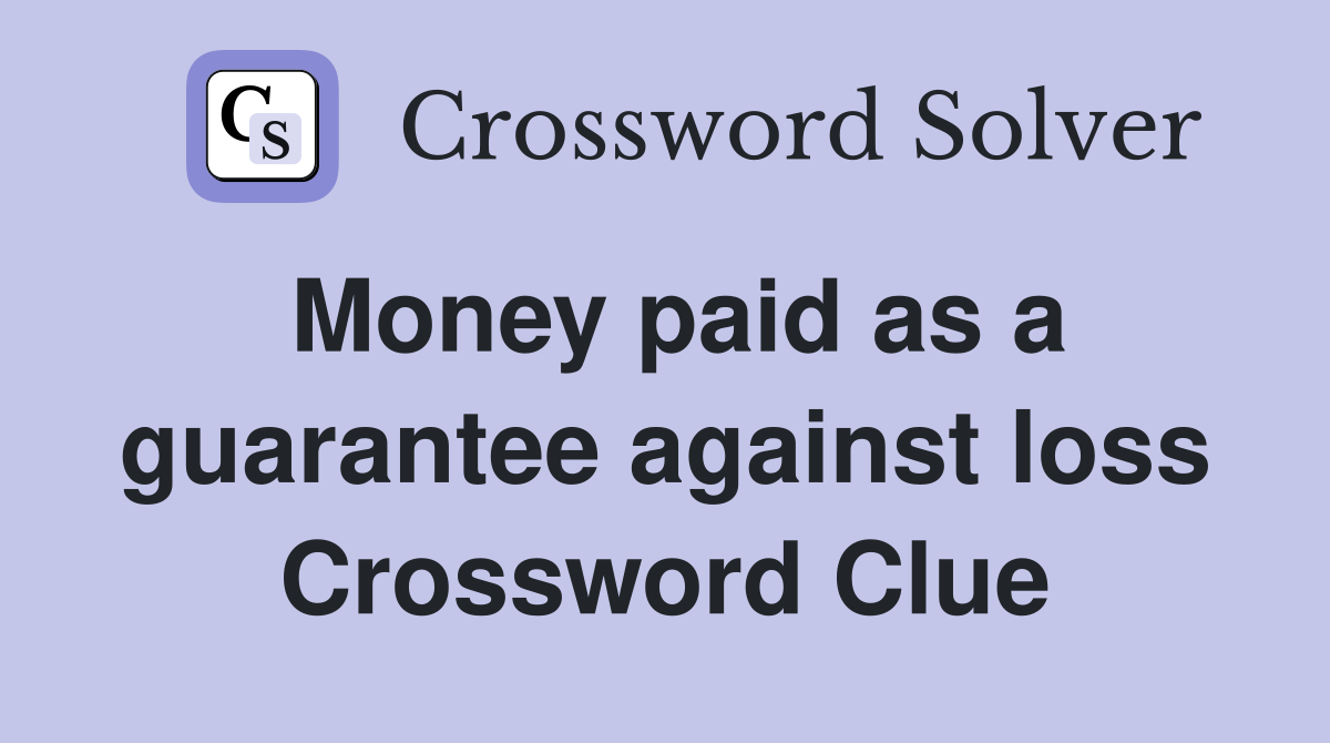 Money paid as a guarantee against loss Crossword Clue