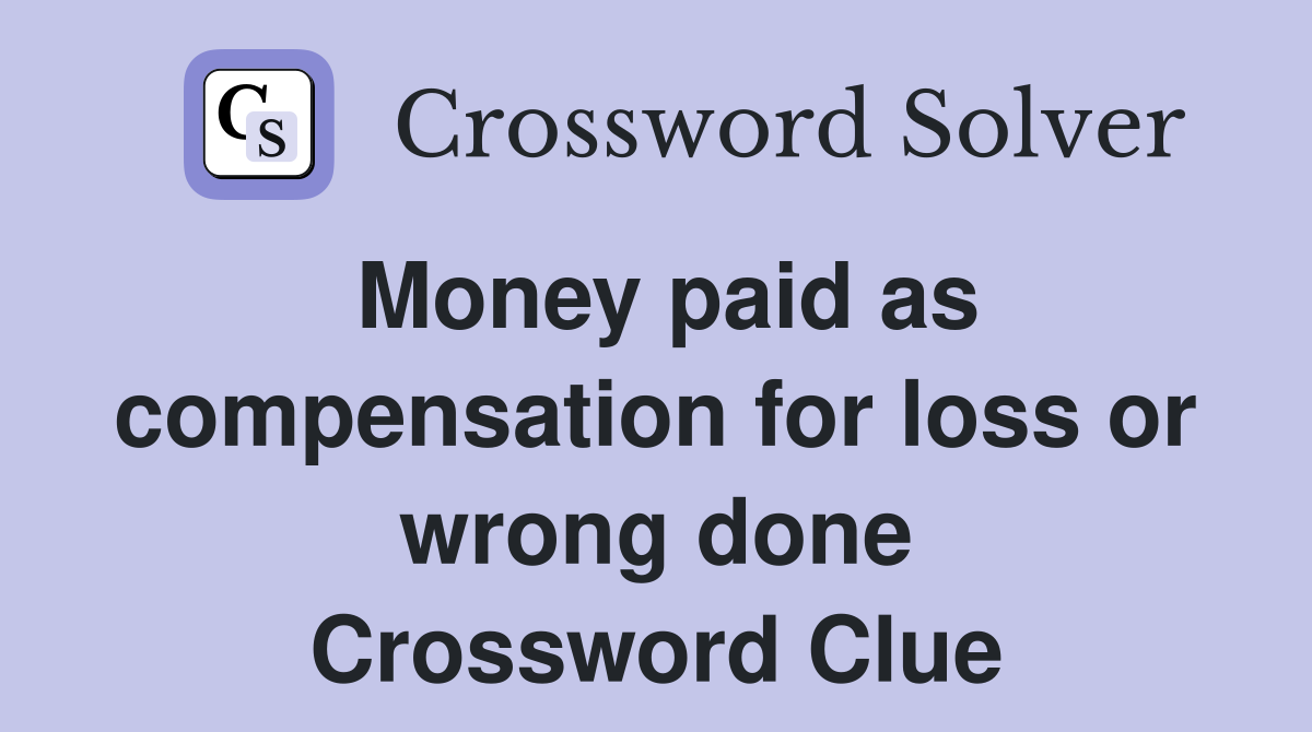 Money paid as compensation for loss or wrong done Crossword Clue
