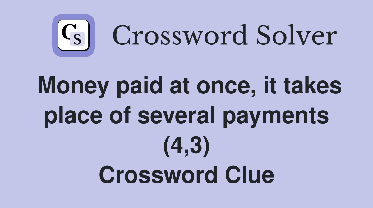 Money paid at once, it takes place of several payments (4,3) Crossword Clue