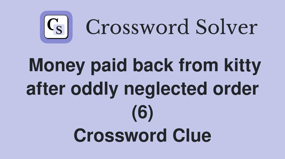 Money paid back from kitty after oddly neglected order (6) Crossword Clue