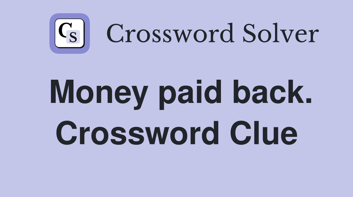 Money paid back. Crossword Clue