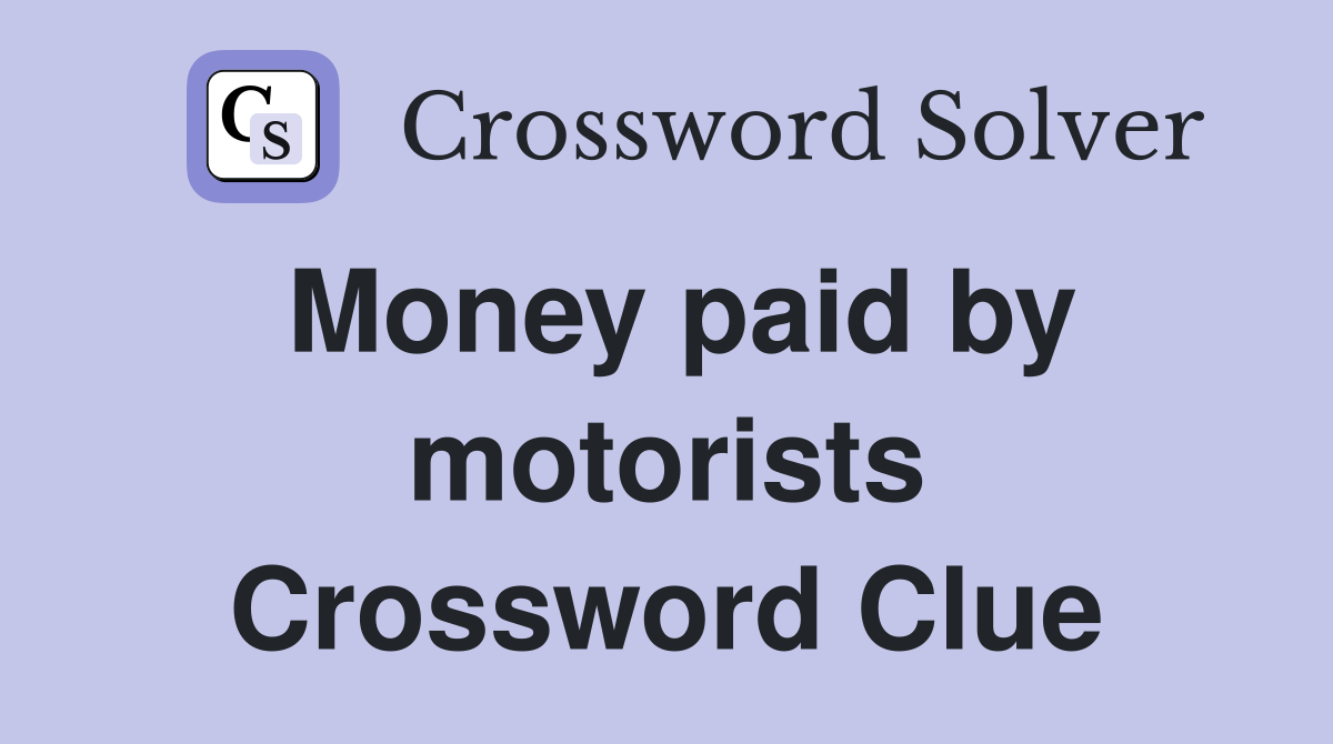 Money paid by motorists Crossword Clue