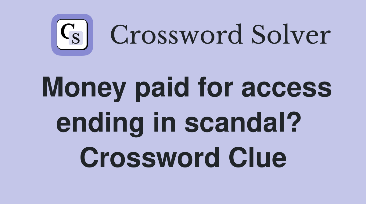 Money paid for access ending in scandal?  Crossword Clue