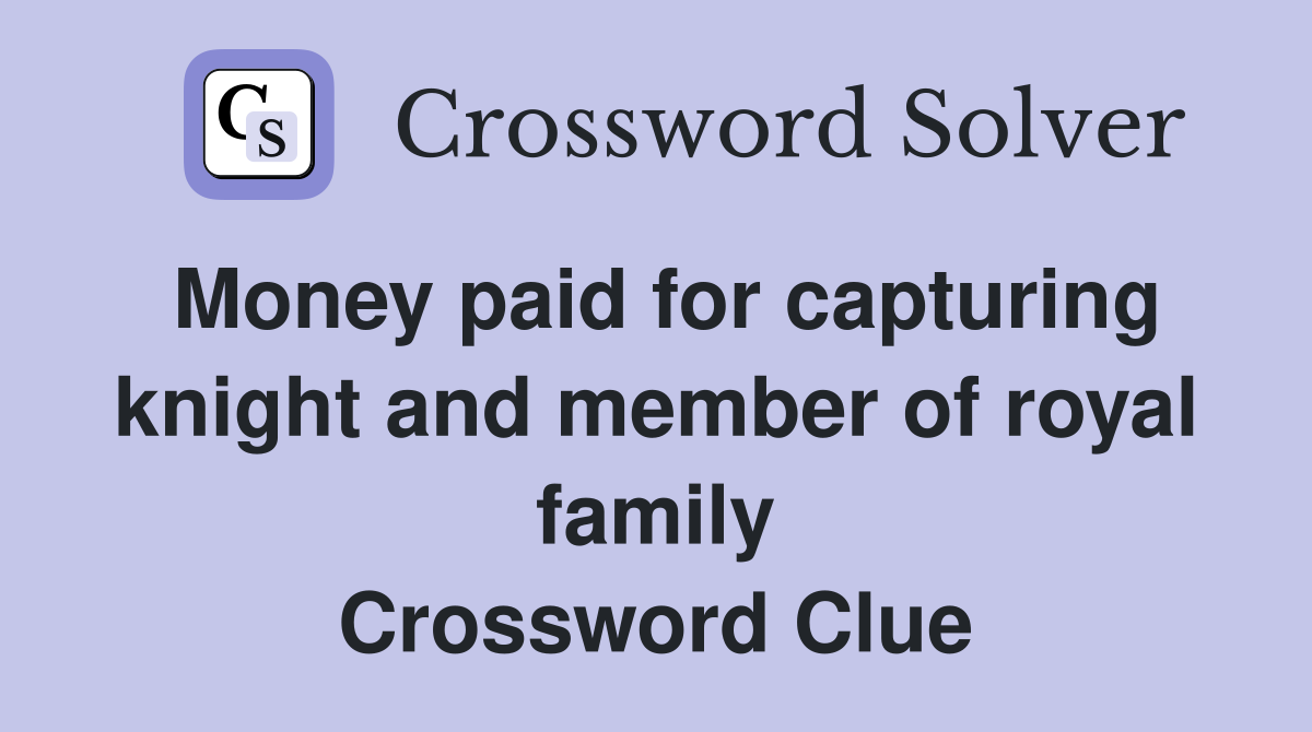 Money paid for capturing knight and member of royal family Crossword Clue